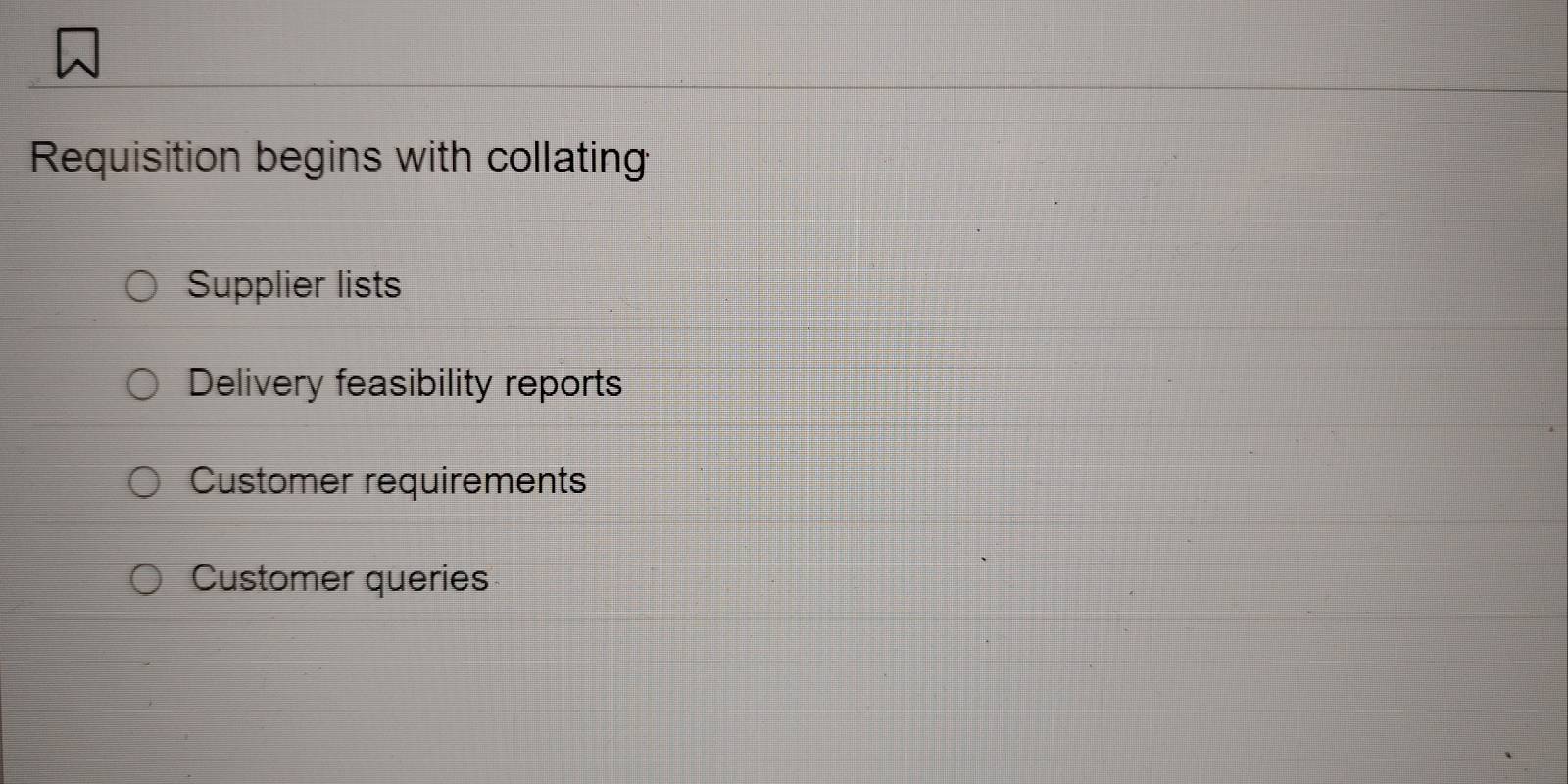 Requisition begins with collating
Supplier lists
Delivery feasibility reports
Customer requirements
Customer queries