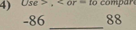 Use , or = to compare
-86 _ 88