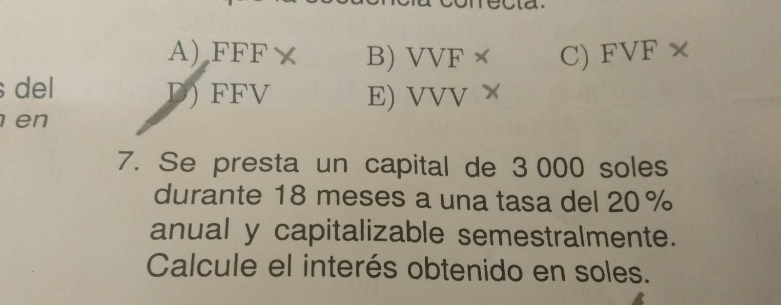 A) FFF X B) VVF* C) FVF*
del
D) FFV E) VVV
en
7. Se presta un capital de 3 000 soles
durante 18 meses a una tasa del 20%
anual y capitalizable semestralmente.
Calcule el interés obtenido en soles.