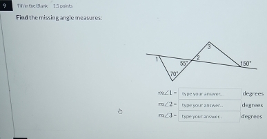 Fill in the Blank 1.5 points
Find the missing angle measures:
m∠ 1- type your answer . degrees
m∠ 2= type your answer.. degrees
m∠ 3- type your answr. . degrees