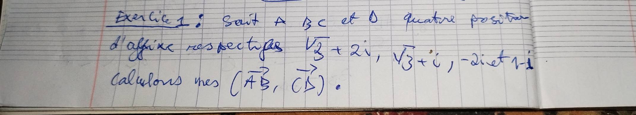 txelic Io sait A 3c et O quatre positon 
daffine nos necto as sqrt(3)+2i, sqrt(3)+i, -2i, t1-i
Calulons mes (vector AB,vector CD).