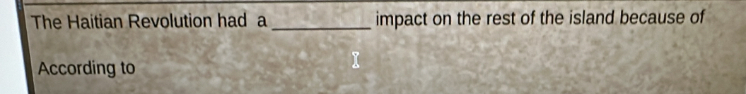 The Haitian Revolution had a _impact on the rest of the island because of 
According to