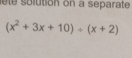 leté solution on a separate
(x^2+3x+10)/ (x+2)