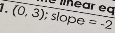 é llhear eq 
1. (0,3); slope =-2