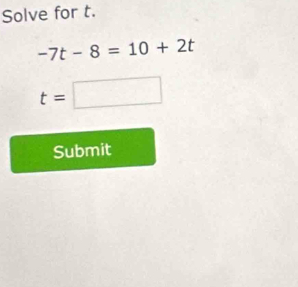 Solve for t.
-7t-8=10+2t
t=□
Submit