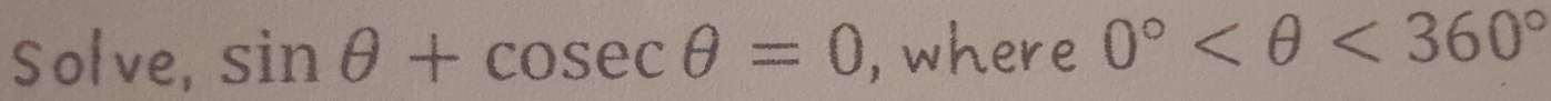 Solve, sin θ +cosec θ =0 , where 0° <360°