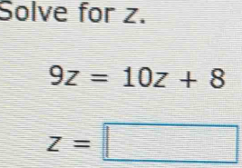 Solve for z.
9z=10z+8
z=□