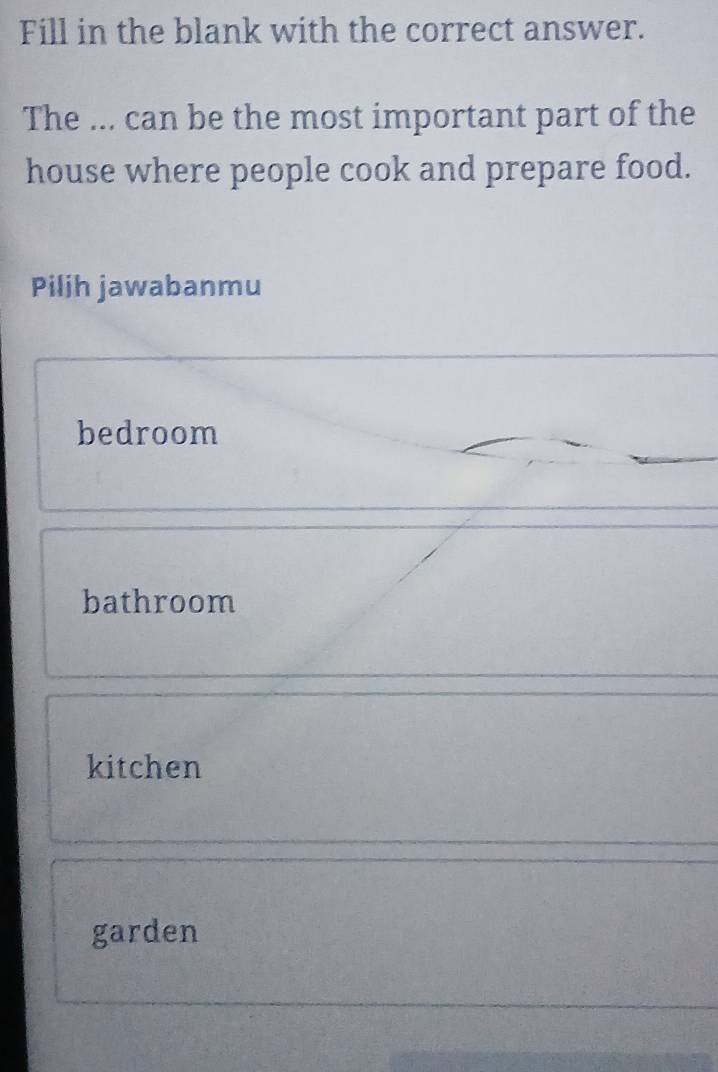 Fill in the blank with the correct answer.
The ... can be the most important part of the
house where people cook and prepare food.
Piljh jawabanmu
bedroom
bathroom
kitchen
garden