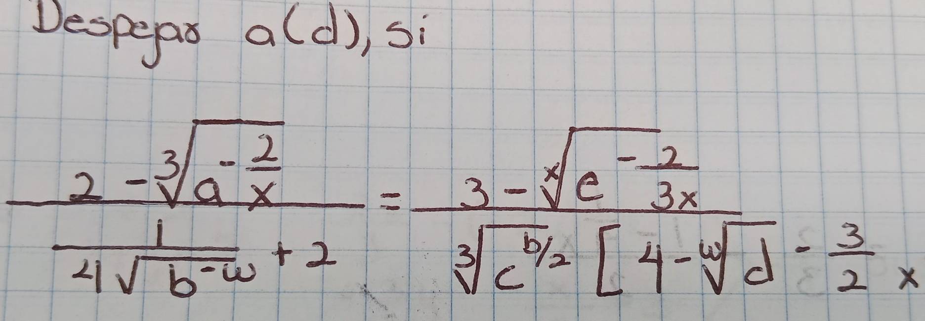 Despeat a(d), Si
frac 2-sqrt[3](a^(-frac 2)x)4sqrt(b^(-w))+2=frac 3-sqrt[4= (-2)/3x sqrt 3](c^(1/2))[4-sqrt[4](d)- 3/2 x