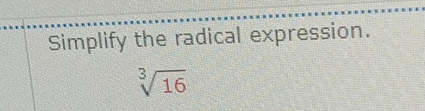 Simplify the radical expression.
sqrt[3](16)