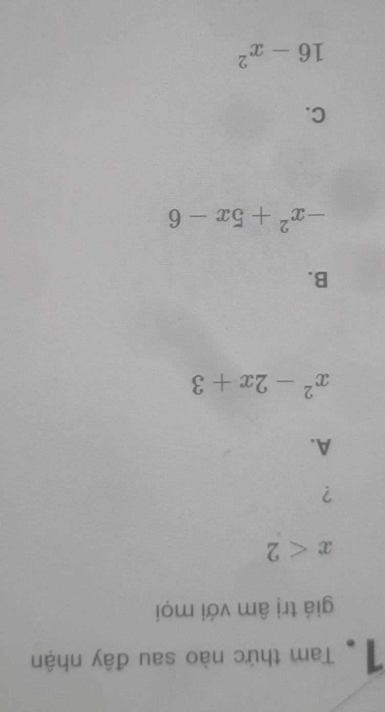 Ta Tam thức nào sau đây nhận
giá trị âm với mọi
x<2</tex> 
?
A.
x^2-2x+3
B.
-x^2+5x-6
C.
16-x^2