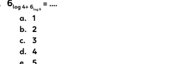 6_log 4+6_log 9=...
a. 1
b. 2
c. 3
d. 4
e 5