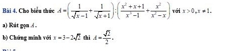 Cho biểu thức A=( 1/sqrt(x)-1 + 1/sqrt(x)+1 ):( (x^2+x+1)/x^3-1 + x^2/x^2-x ) với x>0, x!= 1. 
a) Rút gọn .4 . 
b) Chứng minh với x=3-2sqrt(2) thì A= sqrt(2)/2 .