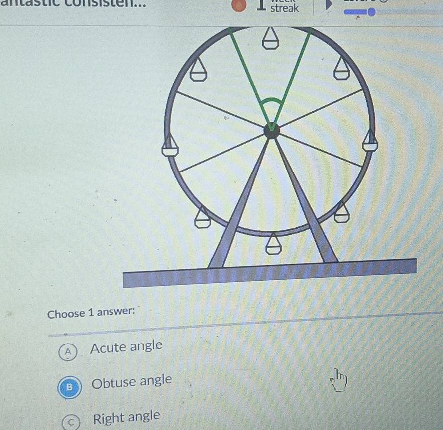 antästic consisten... streak
Choose 1 answer:
A Acute angle
B Obtuse angle
c Right angle