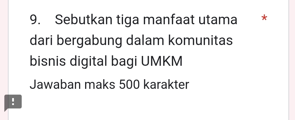 Sebutkan tiga manfaat utama * 
dari bergabung dalam komunitas 
bisnis digital bagi UMKM 
Jawaban maks 500 karakter 
!