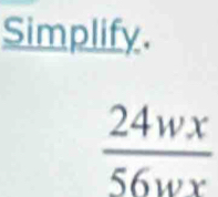 Simplify.
 24wx/56wx 