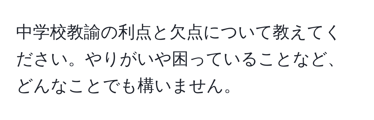 中学校教諭の利点と欠点について教えてください。やりがいや困っていることなど、どんなことでも構いません。