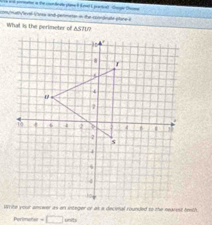 es and pirronwter in the coondinate plane iI (Level L practice) 'Google Ovoms 
con/matlylevel l/area and-perimeter in the coordinate plane s 
What is the perimeter of △ STU? 
Perimeter =□ units