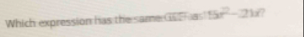 Which expression has the same GEF as 5x^2-21x 7