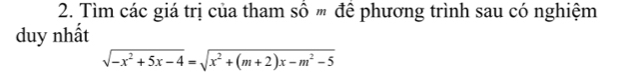 Tìm các giá trị của tham số m để phương trình sau có nghiệm 
duy nhất
sqrt(-x^2+5x-4)=sqrt(x^2+(m+2)x-m^2-5)