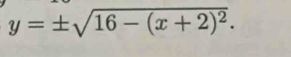 y=± sqrt(16-(x+2)^2).