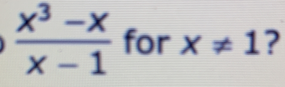  (x^3-x)/x-1  for x!= 1 ?