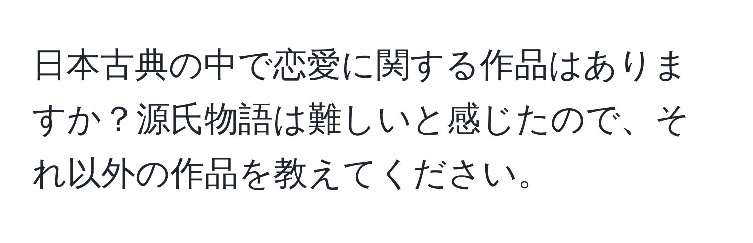 日本古典の中で恋愛に関する作品はありますか？源氏物語は難しいと感じたので、それ以外の作品を教えてください。