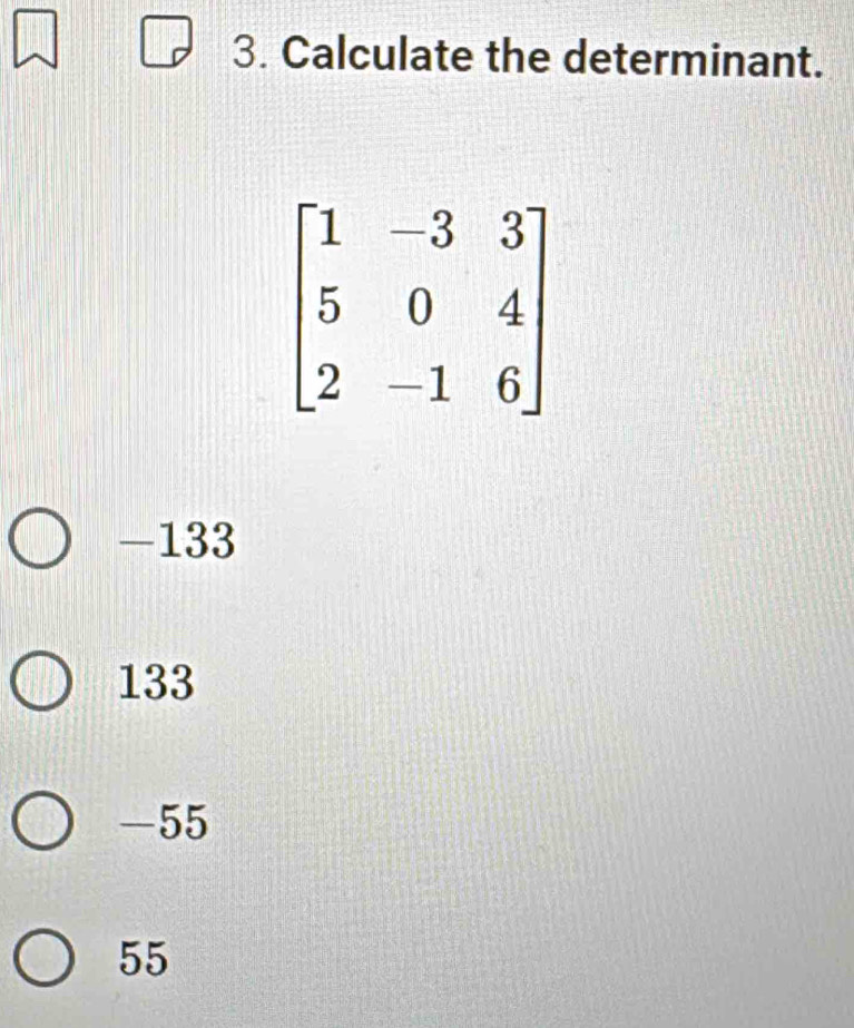 Calculate the determinant.
-133
133
-55
55