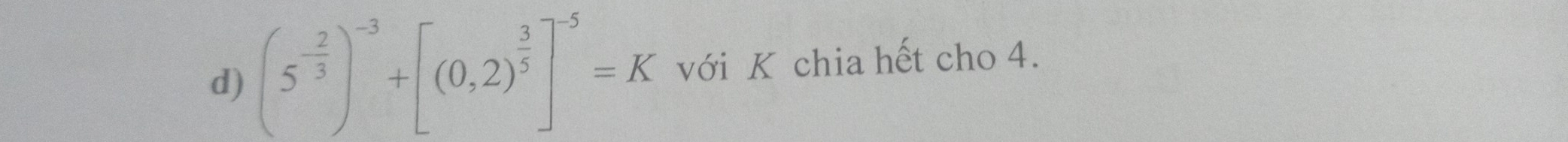 (5^(-frac 2)3)^-3+[(0,2)^ 3/5 ]^-5=K với K chia hết cho 4.