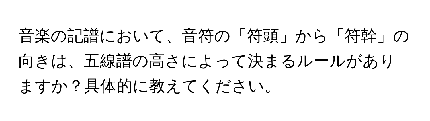 音楽の記譜において、音符の「符頭」から「符幹」の向きは、五線譜の高さによって決まるルールがありますか？具体的に教えてください。