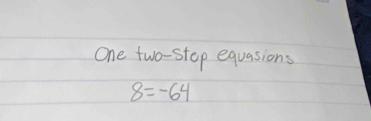 One two-step equasions
8=-64