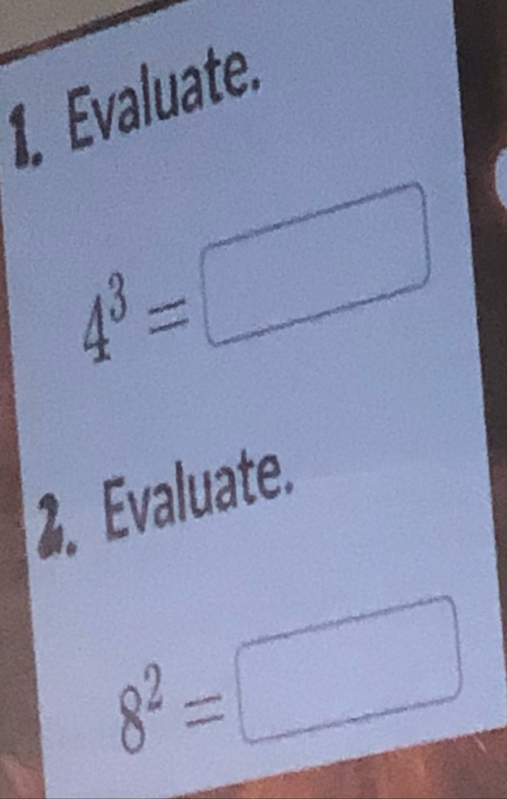 Evaluate
4^3=□
2. Evaluate
8^2=□