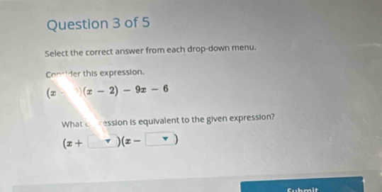 Select the correct answer from each drop-down menu. 
Concider this expression.
(x-1)(x-2)-9x-6
What ex ression is equivalent to the given expression?
(x+□ )(x-□ )
Cubmit