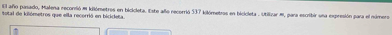 El año pasado, Malena recorrió m kilómetros en bicicleta. Este año recorrió 537 kilómetros en bicicleta . Utilizar m, para escribir una expresión para el número 
total de kilómetros que ella recorrió en bicicleta.