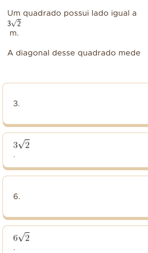 Um quadrado possui lado igual a
3sqrt(2)
m.
A diagonal desse quadrado mede
3.
3sqrt(2)
6.
6sqrt(2)