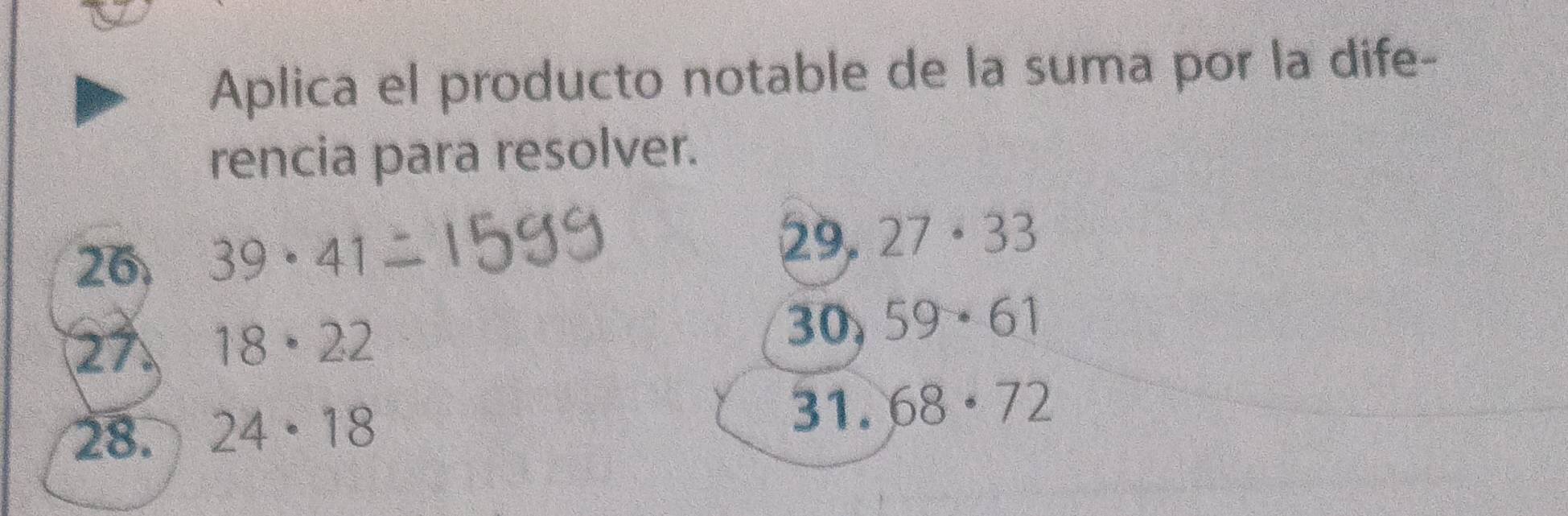 Aplica el producto notable de la suma por la dife- 
rencia para resolver. 
26 39· 41
29, 27· 33
27. 18· 22
30, 59· 61
28. 24· 18
31. 68· 72