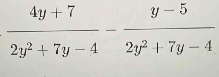  (4y+7)/2y^2+7y-4 - (y-5)/2y^2+7y-4 