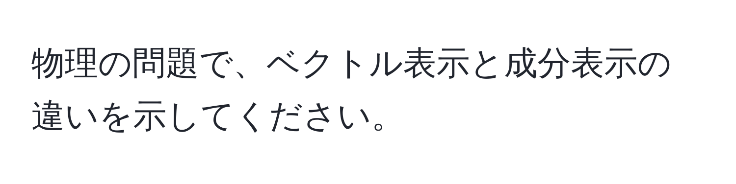 物理の問題で、ベクトル表示と成分表示の違いを示してください。