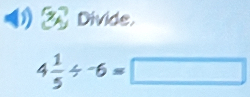 (1) Divide,
4 1/5 / -6=□