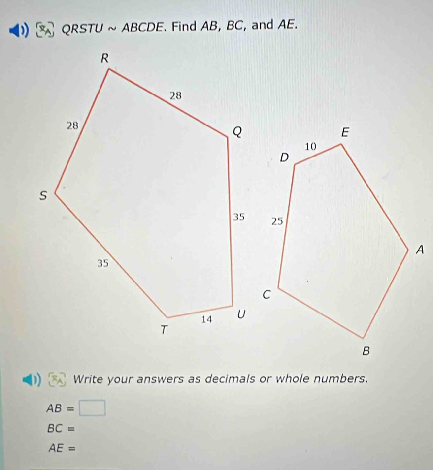 QRSTU sim  ABCDE. Find AB, BC, and AE. 
Write your answers as decimals or whole numbers.
AB=□
BC=
AE=