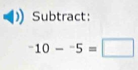 Subtract:
-10-^-5=□