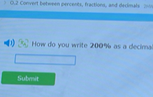 0.2 Convert between percents, fractions, and decimals 21 
How do you write 200% as a decima 
Submit