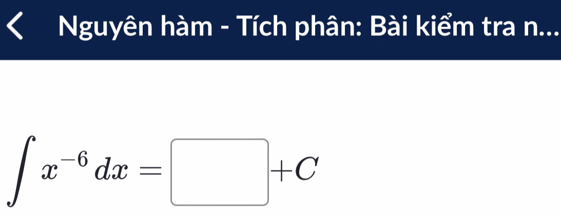 Nguyên hàm - Tích phân: Bài kiểm tra n...
∈t x^(-6)dx=□ +C