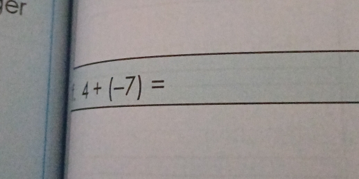 er
4+(-7)=