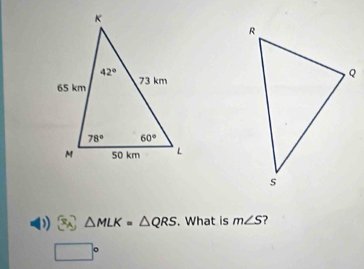 △ MLK=△ QRS. What is m∠ S ?
□°