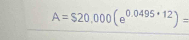 A=$20,000(e^(0.0495· 12))=