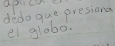 aplieae 
dedo que presiona 
el glob0.