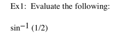 Ex1: Evaluate the following:
sin^(-1)(1/2)