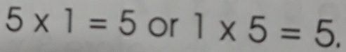 5* 1=5 or 1* 5=5.