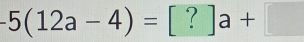 -5(12a-4)=[?]a+□